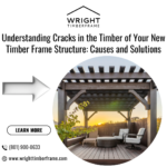 Understanding Cracks in the Timber of Your New Timber Frame Structure: Causes and Solutions