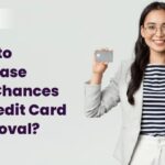 How To Increase The Chances of Credit Card Approval?