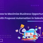 Maximize Business Opportunities With Streamlined Proposal Automation In Salesforce