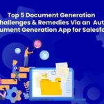 Top 5 Document Generation Challenges & Remedies Via An Auto Document Generation App For Salesforce