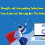 Top 5 Benefits Of Integrating Salesforce With Your External Storage For File Management