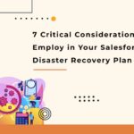 7 Critical Considerations To Employ in Your Salesforce Disaster Recovery Plan