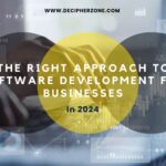 The Right Approach to Software Development for Businesses in 2024