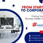 From Startups to Corporates: Finding Your Ideal Business Center in Dubai