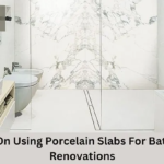 Steps On Using Porcelain Slabs For Bathroom Renovations – Granicer Ceramica Indiana